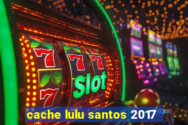 cache lulu santos 2017